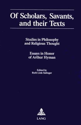 Of Scholars, Savants, and Their Texts: Studies in Philosophy and Religious Thought - Essays in Honor of Arthur Hyman by Link-Salinger, Ruth