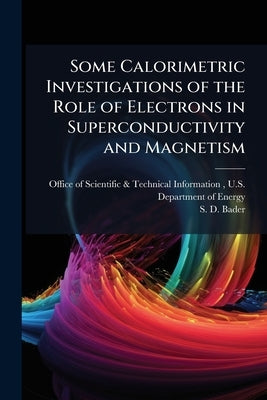 Some Calorimetric Investigations of the Role of Electrons in Superconductivity and Magnetism by Office of Scientific &. Technical Inform