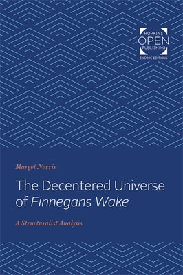 The Decentered Universe of Finnegans Wake: A Structuralist Analysis by Norris, Margot