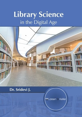 Library Science in the Digital Age by J, Sridevi