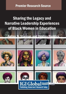 Sharing the Legacy and Narrative Leadership Experiences of Black Women in Education by Storman, Ashley N.