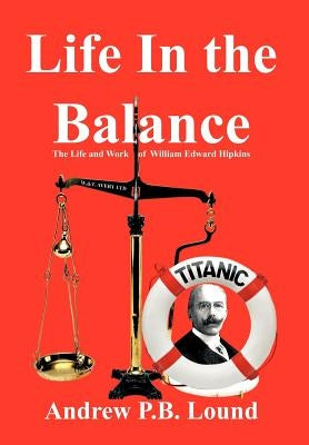 Life in the Balance: The Life and Work of William Edward Hipkins by Lound, Andrew P. B.