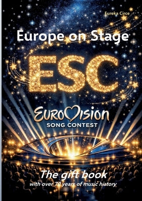Europe on Stage: ESC - Eurovision Song Contest: The gift book with over 70 years of music history by Circe, Eureka
