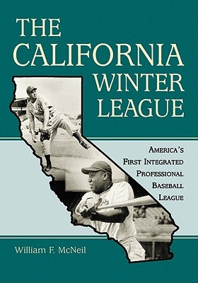 The California Winter League: America's First Integrated Professional Baseball League by McNeil, William F.