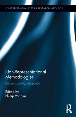 Non-Representational Methodologies: Re-Envisioning Research by Vannini, Phillip