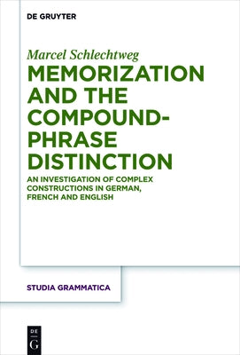 Memorization and the Compound-Phrase Distinction: An Investigation of Complex Constructions in German, French and English by Schlechtweg, Marcel