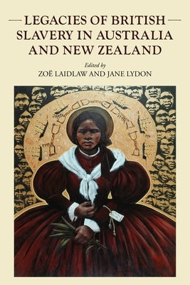 Legacies of British Slavery in Australia and New Zealand by Laidlaw, Zoë