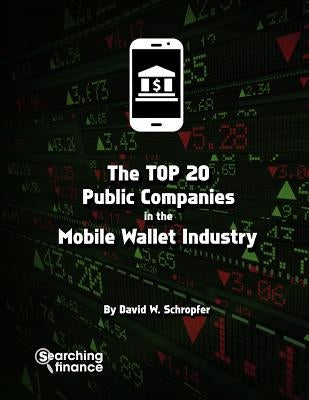 The Top 20 Public Companies In The Mobile Wallet Industry by Schropfer, David W.