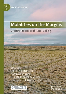 Mobilities on the Margins: Creative Processes of Place-Making by Thorsteinsson, Björn