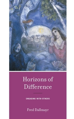 Horizons of Difference: Engaging with Others by Dallmayr, Fred
