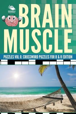 Brain Muscle Puzzles Vol 6: Crossword Puzzles for R & R Edition by Speedy Publishing LLC