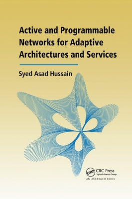 Active and Programmable Networks for Adaptive Architectures and Services by Hussain, Syed Asad