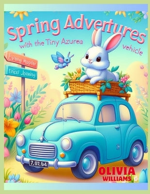 Spring Adventures With The Tiny Azure Vehicle: A Children's Book For Easter And The Season Of Renewal by Williams, Olivia