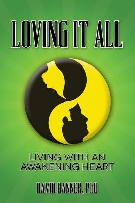 Loving It All: Living with an Awakening Heart by Banner Phd, David