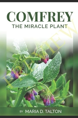 Comfrey: The Miracle Plant by Talton, Maria