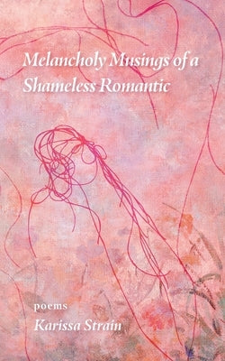 Melancholy Musings of a Shameless Romantic by Strain, Karissa