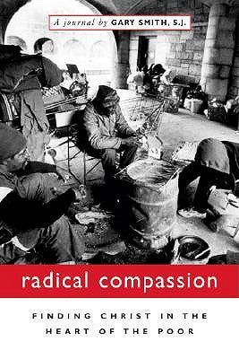 Radical Compassion: Finding Christ in the Heart of the Poor by Smith, Gary