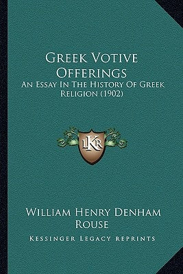 Greek Votive Offerings: An Essay In The History Of Greek Religion (1902) by Rouse, William Henry Denham