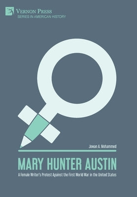 Mary Hunter Austin: A Female Writer's Protest Against the First World War in the United States by Mohammed, Jowan A.