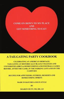 Come on Down to My Place and Get Something to Eat!: A Tailgating Party Cookbook by Hunt Rd LD, Sharon