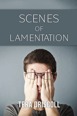 Scenes of Lamentation by Driscoll, Tera