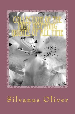 Collection of the Most Inspiring Quotes of all Time by Oliver, Silvanus