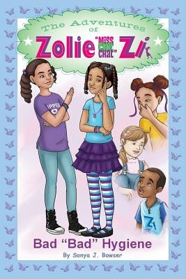The Adventures of Zolie Miss Chit Chat Zi: Bad Bad Hygiene by Bowser, Sonya J.