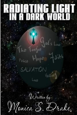 Radiating Light in a Dark World by Drake, Monica S.
