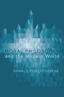 Moral Philosophy and the Modern World by Verene, Donald Phillip