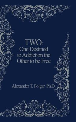 Two: One Destined to Addiction the Other to be Free by Polgar, Alexander T.