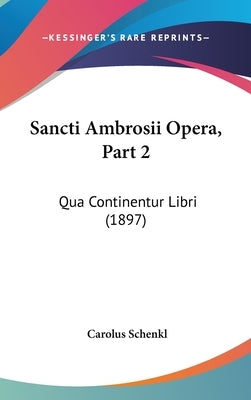 Sancti Ambrosii Opera, Part 2: Qua Continentur Libri (1897) by Schenkl, Carolus