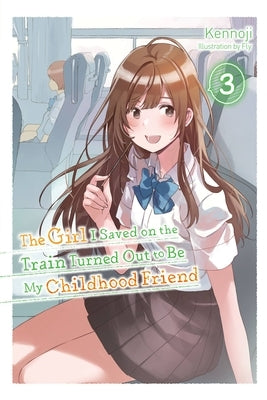 The Girl I Saved on the Train Turned Out to Be My Childhood Friend, Vol. 3 (Light Novel) by Kennoji