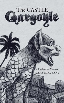The Castle Gargoyle: A Hollyweird Memoir by Kane, Dana Grae