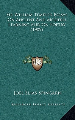 Sir William Temple's Essays On Ancient And Modern Learning And On Poetry (1909) by Spingarn, Joel Elias