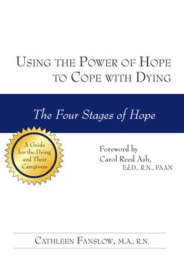 Using the Power of Hope to Cope with Dying: The Four Stages of Hope by Fanslow, Cathleen
