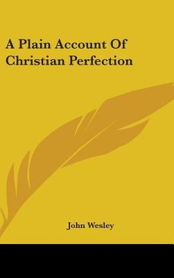A Plain Account Of Christian Perfection by Wesley, John