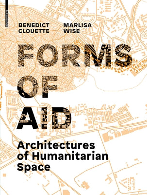 Forms of Aid: Architectures of Humanitarian Space by Clouette, Benedict