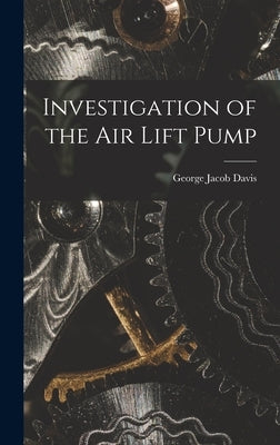 Investigation of the Air Lift Pump by Davis, George Jacob