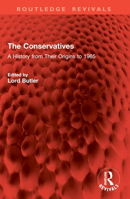 The Conservatives: A History from Their Origins to 1965 by Butler, Robin