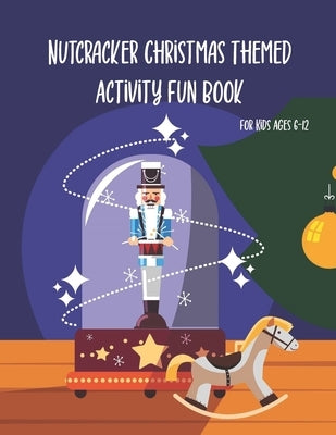 Nutcracker Christmas Themed Activity Fun Book For Kids Ages 6-12: Fun Book Of Entertaining Games And Activities For Young Kids, Coloring Designs by Publishing, Chikku