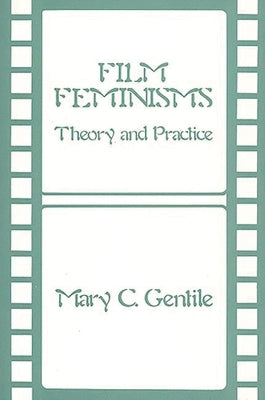 Film Feminisms: Theory and Practice by Gentile, Mary