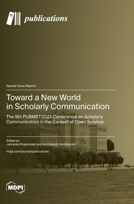 Toward a New World in Scholarly Communication: The 9th PUBMET2022 Conference on Scholarly Communication in the Context of Open Science by Stojanovski, Jadranka