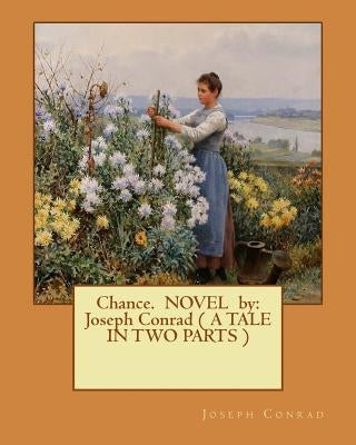 Chance. NOVEL by: Joseph Conrad ( A TALE IN TWO PARTS ) by Conrad, Joseph