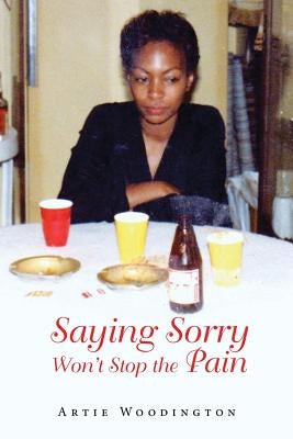 Saying Sorry Won't Stop The Pain by Woodington, Artie