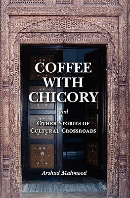 Coffee With Chicory: And Other Stories of Cultural Crossroads by Mahmood, Arshud