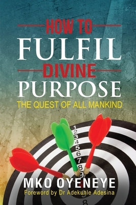 How To Fulfil Divine Purpose: The Quest of All Mankind by Oyeneye, Mko