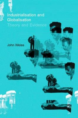 Industrialization and Globalization: Theory and Evidence from Developing Countries by Weiss, John