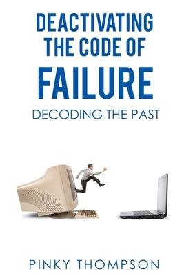 Deactivating the Code of Failure: Decoding the Past by Thompson, Pinky