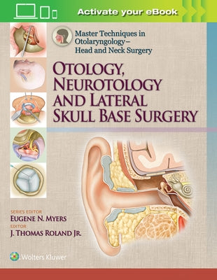 Master Techniques in Otolaryngology - Head and Neck Surgery: Otology, Neurotology, and Lateral Skull Base Surgery by Roland Jr, J. Thomas