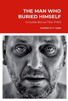 The Man Who Buried Himself: Includes PING: Pre-installed Navigational Guidance by Taylor, Jonathan R. P.